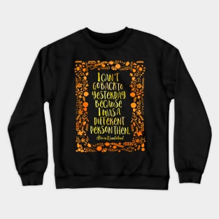 I can't go back to yesterday. Alice in Wonderland Crewneck Sweatshirt